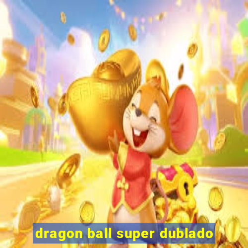 dragon ball super dublado